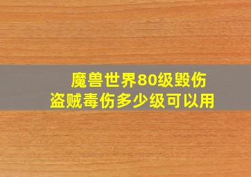 魔兽世界80级毁伤盗贼毒伤多少级可以用