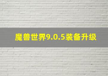 魔兽世界9.0.5装备升级