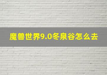 魔兽世界9.0冬泉谷怎么去