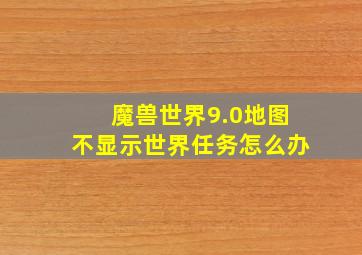 魔兽世界9.0地图不显示世界任务怎么办