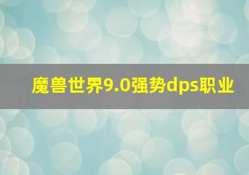 魔兽世界9.0强势dps职业