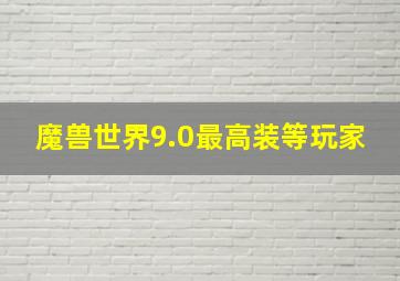 魔兽世界9.0最高装等玩家