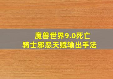 魔兽世界9.0死亡骑士邪恶天赋输出手法