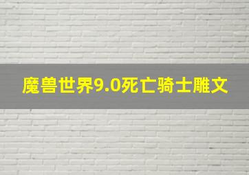 魔兽世界9.0死亡骑士雕文