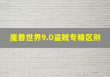 魔兽世界9.0盗贼专精区别