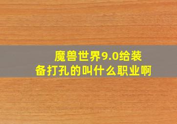 魔兽世界9.0给装备打孔的叫什么职业啊