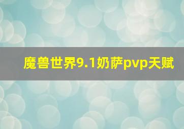 魔兽世界9.1奶萨pvp天赋