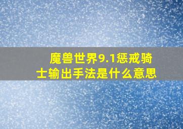 魔兽世界9.1惩戒骑士输出手法是什么意思