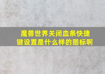 魔兽世界关闭血条快捷键设置是什么样的图标啊