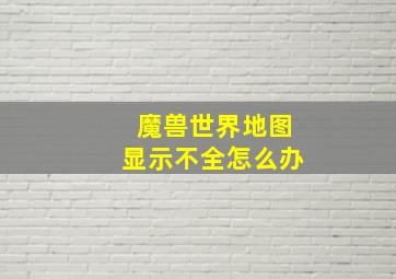 魔兽世界地图显示不全怎么办