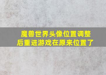 魔兽世界头像位置调整后重进游戏在原来位置了