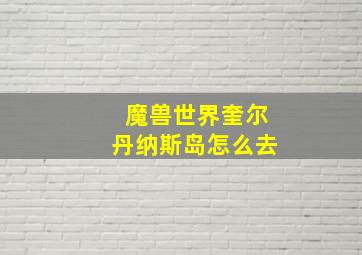 魔兽世界奎尔丹纳斯岛怎么去