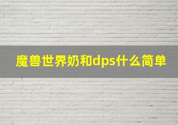 魔兽世界奶和dps什么简单