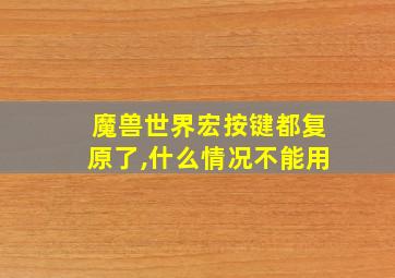 魔兽世界宏按键都复原了,什么情况不能用