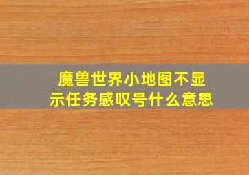 魔兽世界小地图不显示任务感叹号什么意思