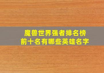 魔兽世界强者排名榜前十名有哪些英雄名字