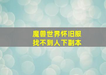 魔兽世界怀旧服找不到人下副本