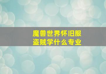 魔兽世界怀旧服盗贼学什么专业