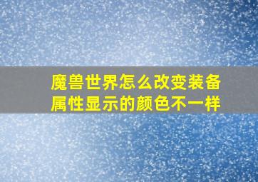 魔兽世界怎么改变装备属性显示的颜色不一样