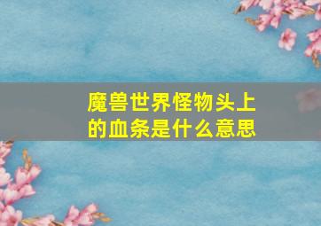 魔兽世界怪物头上的血条是什么意思