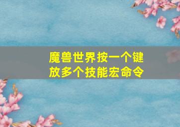 魔兽世界按一个键放多个技能宏命令