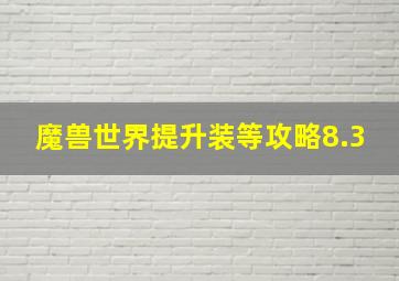 魔兽世界提升装等攻略8.3