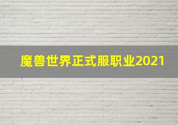 魔兽世界正式服职业2021