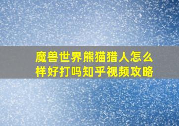 魔兽世界熊猫猎人怎么样好打吗知乎视频攻略