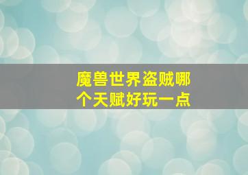 魔兽世界盗贼哪个天赋好玩一点