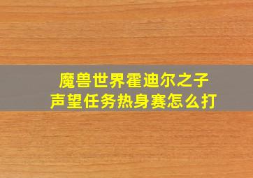 魔兽世界霍迪尔之子声望任务热身赛怎么打