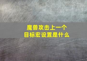 魔兽攻击上一个目标宏设置是什么