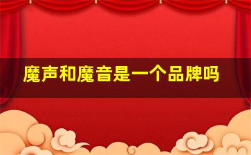 魔声和魔音是一个品牌吗