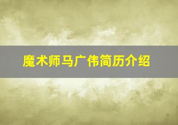 魔术师马广伟简历介绍