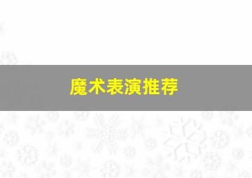 魔术表演推荐