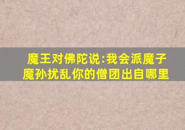 魔王对佛陀说:我会派魔子魔孙扰乱你的僧团出自哪里