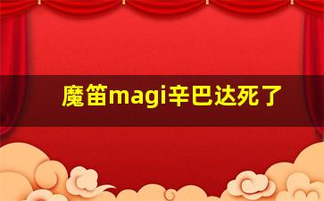 魔笛magi辛巴达死了