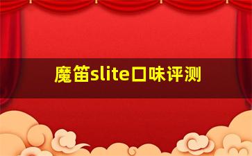 魔笛slite口味评测