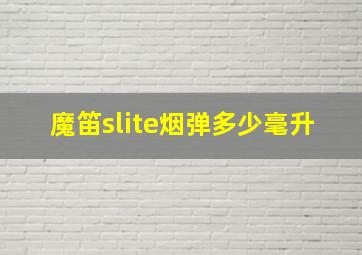 魔笛slite烟弹多少毫升