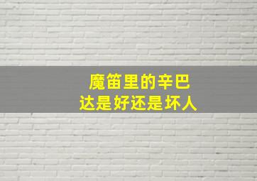 魔笛里的辛巴达是好还是坏人