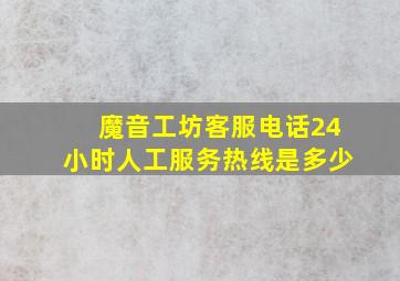 魔音工坊客服电话24小时人工服务热线是多少