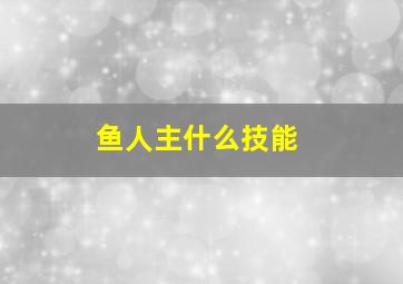 鱼人主什么技能