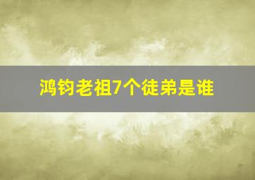 鸿钧老祖7个徒弟是谁