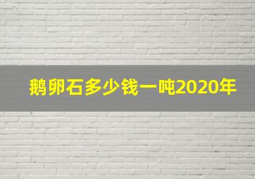 鹅卵石多少钱一吨2020年