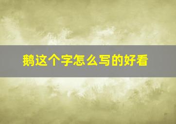 鹅这个字怎么写的好看