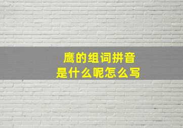 鹰的组词拼音是什么呢怎么写