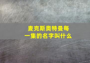 麦克斯奥特曼每一集的名字叫什么