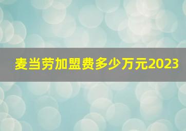 麦当劳加盟费多少万元2023