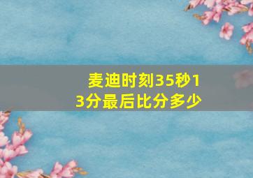 麦迪时刻35秒13分最后比分多少