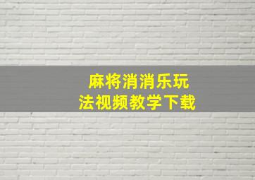 麻将消消乐玩法视频教学下载