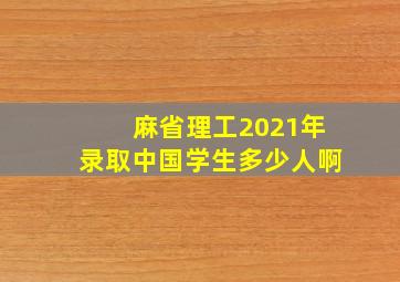 麻省理工2021年录取中国学生多少人啊